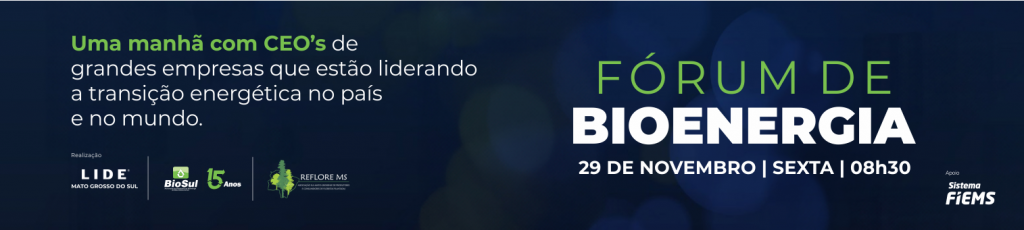 1º Fórum de Bioenergia – LIDE MS e Biosul discute transição energética em Mato Grosso do Sul 5 Bioenergia